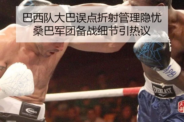 巴西队大巴误点折射管理隐忧 桑巴军团备战细节引热议